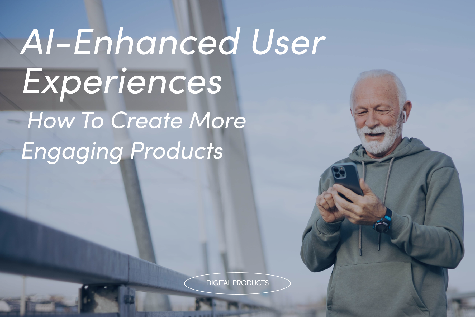 Smiling man using smartphone outdoors, with text overlay 'AI-Enhanced User Experiences: How To Create More Engaging Products'