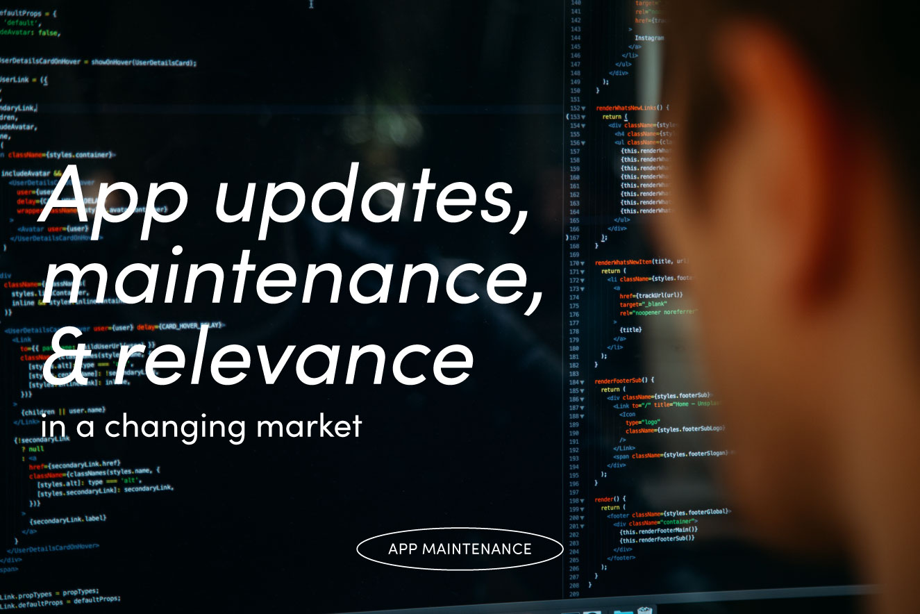 App updates, maintenance, and relevance in a changing market.