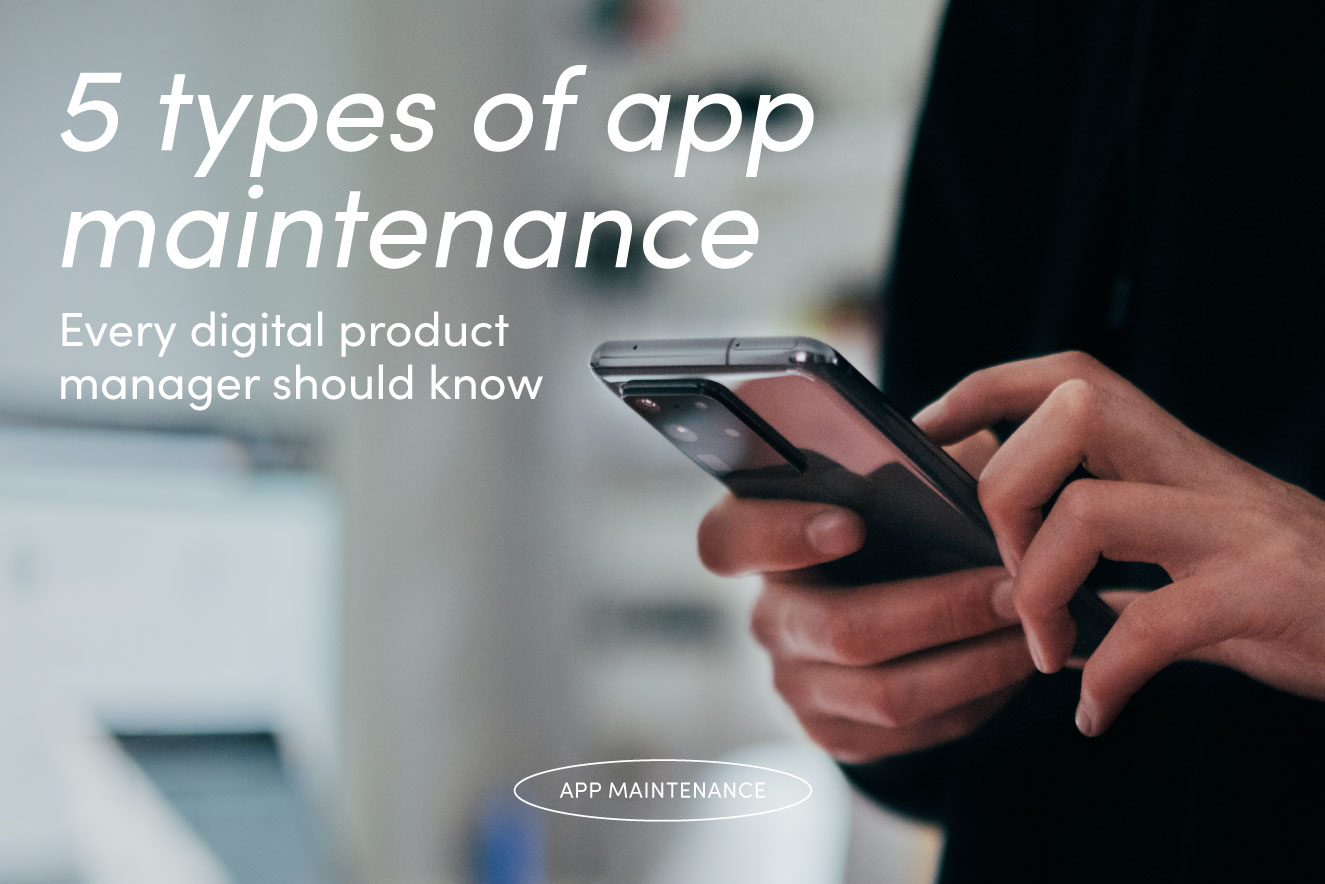 5 types of app maintenance every digital product manager should know.